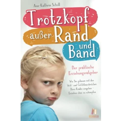 Abbildung von Trotzkopf außer Rand &amp; Band der praktische Erziehungsratgeber: Wie Sie gelassen mit den Wut und Gefühlsausbrüchen Ihres Kindes umgehen Erziehen ohne zu schimpfen