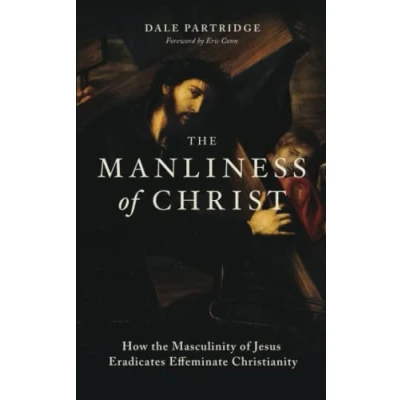 Abbildung von the Manliness of Christ: How Masculinity Jesus Eradicates Effeminate Christianity