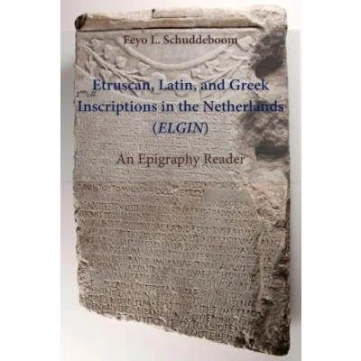 Abbildung von Etruscan, Latin, and Greek Inscriptions in the Netherlands (ELGIN): An Epigraphy Reader