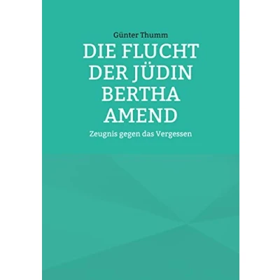 Abbildung von Die Flucht der Jüdin Bertha Amend: Zeugnis gegen das Vergessen