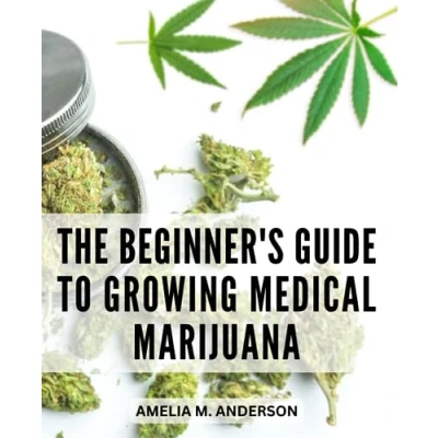 Abbildung von the Beginner&#039;s Guide to Growing Medical Marijuana: A Handbook for Cannabis Growers Harness Power of Nature Cultivate Organic, Medicinal from Seed Harvest