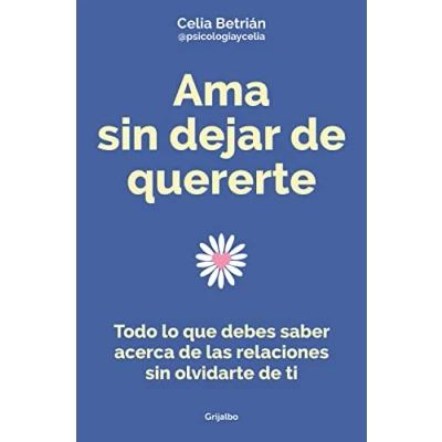 Abbildung von Ama sin dejar de quererte: Todo lo que debes saber acerca las relaciones olvidarte ti (Crecimiento personal)