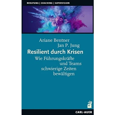 Abbildung von Resilient durch Krisen: Wie Führungskräfte und Teams schwierige Zeiten bewältigen (Beratung, Coaching, Supervision)