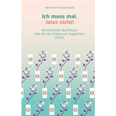 Abbildung von Ich muss mal. Jetzt nicht!: Die Patienten Souffleuse: Wie Sie den Dialog auf Augenhöhe führen.