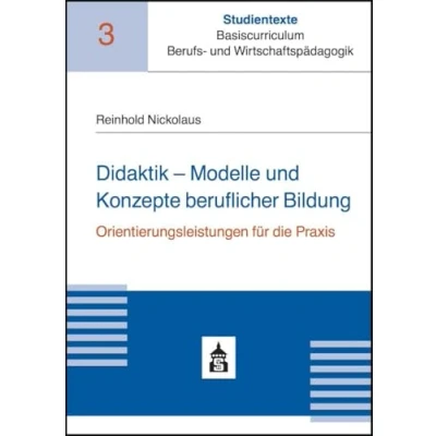 Abbildung von Didaktik Modelle und Konzepte beruflicher Bildung: Orientierungsleistungen für die Praxis (Studientexte Basiscurriculum Berufs Wirtschaftspädagogik)