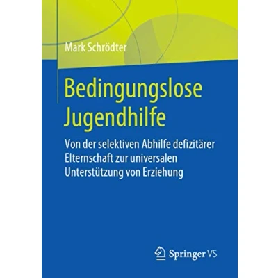 Abbildung von Bedingungslose Jugendhilfe: von der selektiven Abhilfe defizitärer Elternschaft zur universalen Unterstützung Erziehung