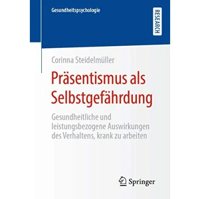 Abbildung von Präsentismus als Selbstgefährdung: Gesundheitliche und leistungsbezogene Auswirkungen des Verhaltens, krank zu arbeiten (Gesundheitspsychologie)