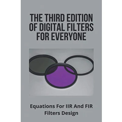 Abbildung von The Third Edition Of Digital Filters For Everyone: Equations IIR And FIR Design