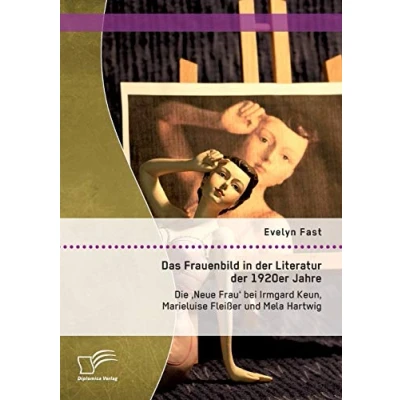 Abbildung von Das Frauenbild in der Literatur 1920er Jahre: Die &#039;Neue Frau&#039; bei Irmgard Keun, Marieluise Fleißer und Mela Hartwig