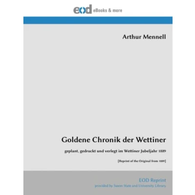 Abbildung von Goldene Chronik der Wettiner: geplant, gedruckt und verlegt im Wettiner Jubeljahr 1889 [Reprint of the Original from 1889]