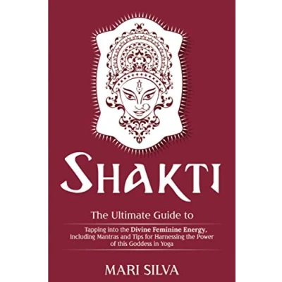 Abbildung von Shakti: the Ultimate Guide to Tapping into Divine Feminine Energy, Including Mantras and Tips for Harnessing Power of this Goddess in Yoga (Spiritual Yoga)