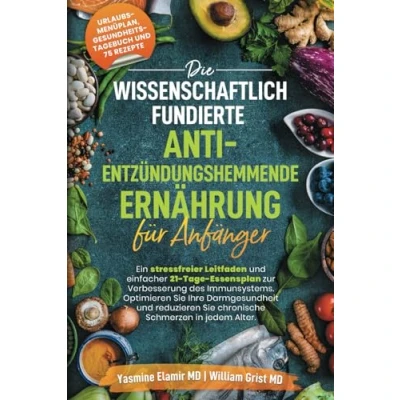 Abbildung von Die wissenschaftlich fundierte entzündungshemmende Ernährung für Einsteiger: Ein einfacher Leitfaden zur Stärkung der Immunität, Darmgesundheit und Reduzierung chronischer Schmerzen