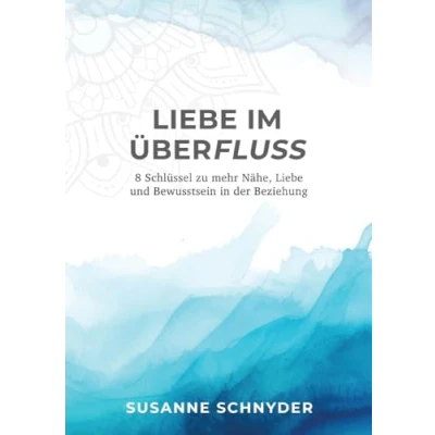 Abbildung von Liebe im Überfluss: 8 Schlüssel zu mehr Nähe, und Bewusstsein in der Beziehung