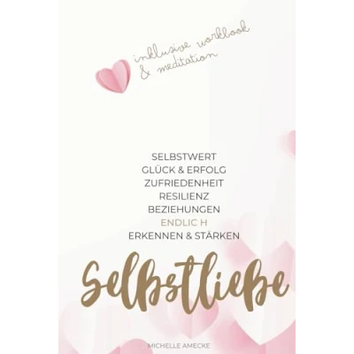 Abbildung von Selbstliebe: Selbstwert, Glück &amp; Erfolg, Zufriedenheit, Resilienz, Beziehungen endlich erkennen stärken: Übungen und Vertiefungen plus 21 Tage Workbook