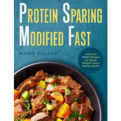 Abbildung von Protein Sparing Modified Fast: Delicious PSMF Recipes for Rapid Weight Loss &amp; Better Health