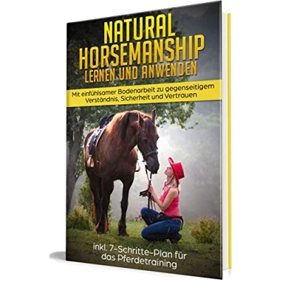 Abbildung von Natural Horsemanship lernen und anwenden: Mit einfühlsamer Bodenarbeit zu gegenseitigem Verständnis, Sicherheit Vertrauen inkl. 7 Schritte Plan für das Pferdetraining