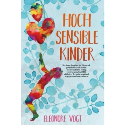 Abbildung von HOCHSENSIBLE KINDER: Der beste Ratgeber für Eltern mit gefühlsstarken Kindern. Hochsensibilität richtig verstehen und Hilfe effektiver Techniken optimal begegnen unterstützen.