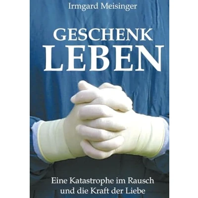 Abbildung von Geschenk Leben: Eine Katastrophe im Rausch und die Kraft der Liebe
