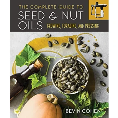 Abbildung von The Complete Guide to Seed and Nut Oils: Growing, Foraging, Pressing