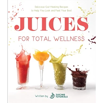 Abbildung von Juices for Total Wellness: Delicious Gut Healing Recipes to Help You Look and Feel Your Best