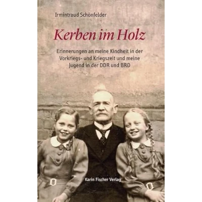 Abbildung von Kerben im Holz: Erinnerungen an meine Kindheit in der Vorkriegs und Kriegszeit Jugend DDR BRD