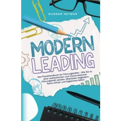 Abbildung von Modern Leading: Das Praxishandbuch für Führungskräfte Wie Sie zu einer authentischen und charismatischen Führungskraft werden, Mitarbeiter begeistern, Teams führen Ergebnisse liefern