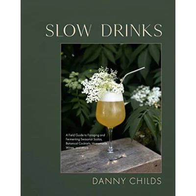 Abbildung von Slow Drinks: A Field Guide to Foraging and Fermenting Seasonal Sodas, Botanical Cocktails, Homemade Wines, More