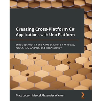 Abbildung von Creating Cross Platform C# Applications with Uno Platform: Build apps and XAML that run on Windows, macOS, iOS, Android, WebAssembly