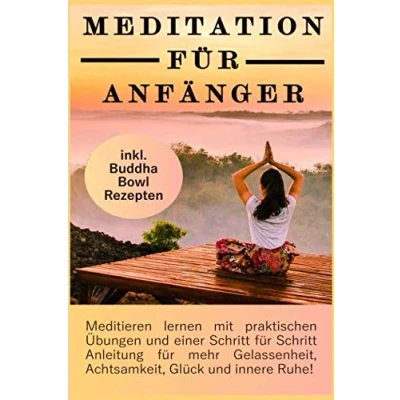 Abbildung von Meditation für Anfänger: Meditieren lernen mit praktischen Übungen und einer Schritt Anleitung mehr Gelassenheit, Achtsamkeit, Glück innere Ruhe! inkl. Buddha Bowl Rezepten