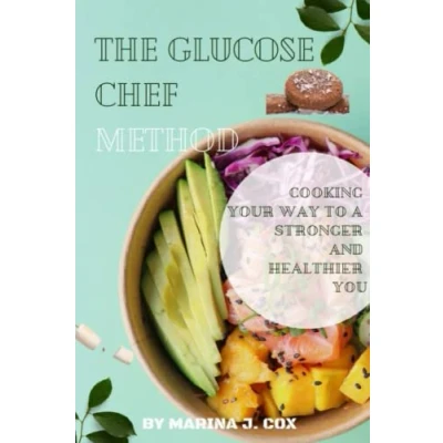 Abbildung von THE GLUCOSE CHEF METHOD: COOKING YOUR WAY TO A STRONGER AND HEALTHIER YOU
