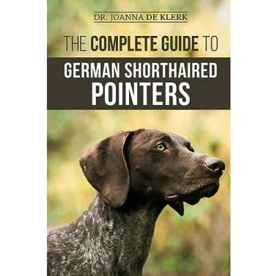 Abbildung von The Complete Guide to German Shorthaired Pointers: History, Behavior, Training, Fieldwork, Traveling, and Health Care for Your New GSP Puppy