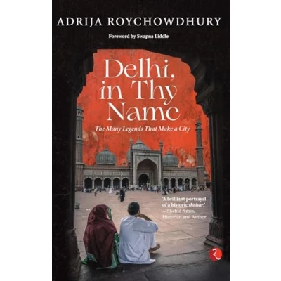 Abbildung von DELHI, IN THY NAME: THE MANY LEGENDS THAT MAKE A CITY