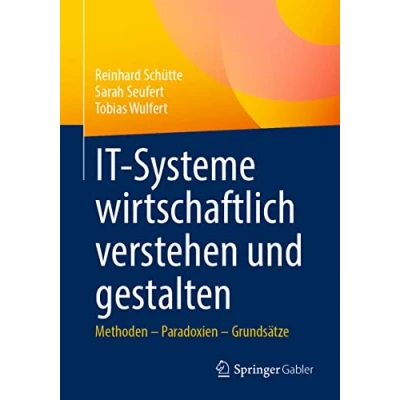 Abbildung von IT Systeme wirtschaftlich verstehen und gestalten: Methoden Paradoxien Grundsätze
