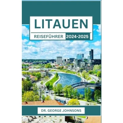 Abbildung von LITAUEN REISEFÜHRER 2024 2025: Eine Reise durch bezaubernde Landschaften, zeitlose Traditionen und unvergessliche Momente