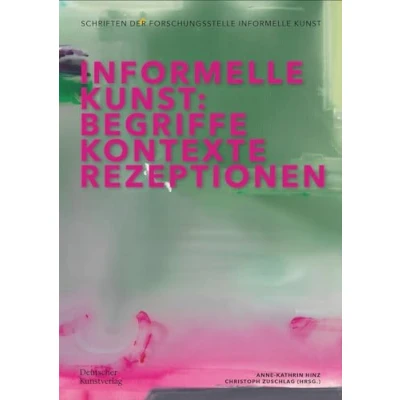 Abbildung von Informelle Kunst: Begriffe, Kontexte, Rezeptionen (Schriftenreihe der Forschungsstelle Kunst, 1)