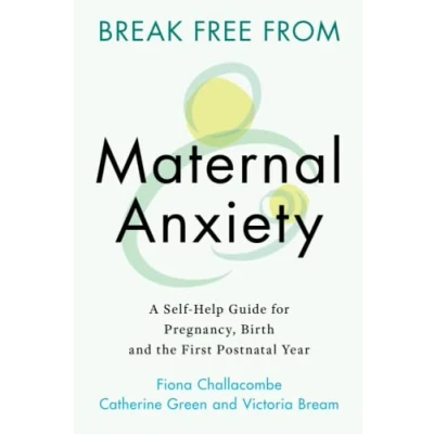 Abbildung von Break Free from Maternal Anxiety: A Self Help Guide for Pregnancy, Birth and the First Postnatal Year
