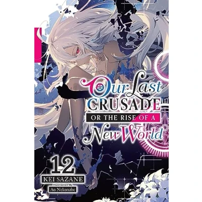 Abbildung von Our Last CRUSADE or the RISE of a NEW World, Vol. 12 (light novel): Volume (LAST WORLD LIGHT NOVEL SC)