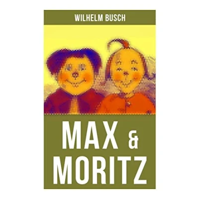 Abbildung von Max &amp; Moritz: Eines der beliebtesten Kinderbücher Deutschlands: Gemeine Streiche bösen Buben und Moritz