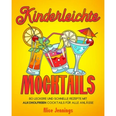 Abbildung von Kinderleichte Mocktails: 80 Leckere und Schnelle Rezepte mit Alkoholfreien Cocktails für alle Anlässe