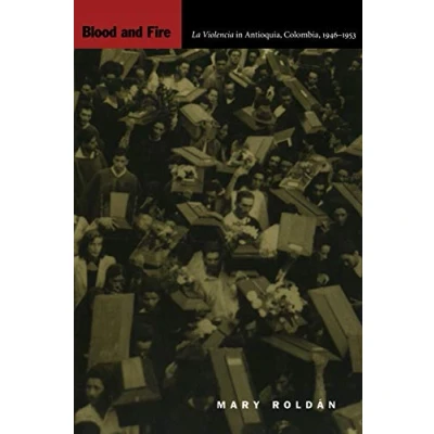 Abbildung von Blood and Fire: La Violencia in Antioquia, Colombia, 19461953 (Latin America Otherwise)