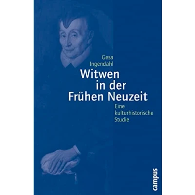 Abbildung von Witwen in der Frühen Neuzeit: Eine kulturhistorische Studie (Geschichte und Geschlechter, 54)