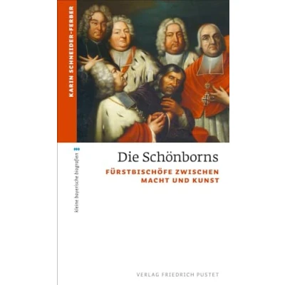 Abbildung von Die Schönborns: Fürstbischöfe zwischen Macht und Kunst (kleine bayerische biografien)