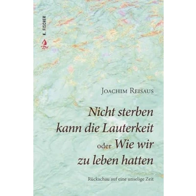 Abbildung von Nicht sterben kann die Lauterkeit oder Wie wir zu leben hatten: Rückschau auf eine unselige Zeit