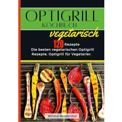 Abbildung von Optigrill Kochbuch Vegetarisch 120 Rezepte: Die besten vegetarischen Rezepte. für Vegetarier.