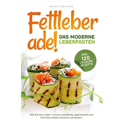 Abbildung von Fettleber ade! Das moderne Leberfasten: Wie Sie Ihre Leber in Kürze vollständig regenerieren und Gesundheit drastisch verbessern: inkl. 120 leckere Rezepte