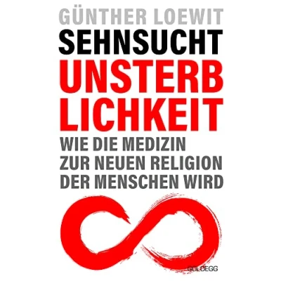 Abbildung von Sehnsucht Unsterblichkeit: Wie die Medizin zur neuen Religion der Menschen wird