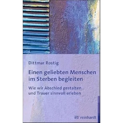 Abbildung von Einen geliebten Menschen im Sterben begleiten: Wie wir Abschied gestalten und Trauer sinnvoll erleben