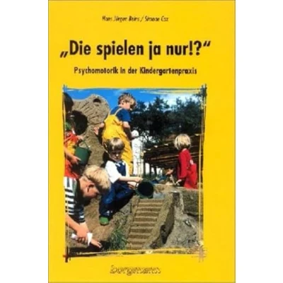 Abbildung von Die spielen ja nur!?: Psychomotorik in der Kindergartenpraxis