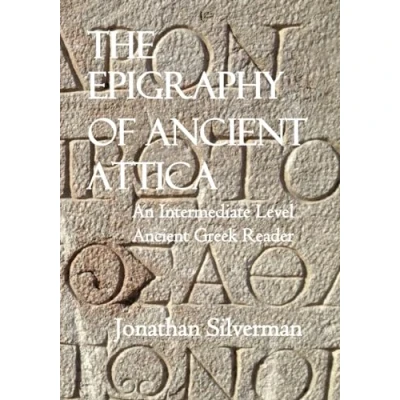 Abbildung von The Epigraphy of Ancient Attica: An Intermediate Level Greek Reader (Silverman&#039;s Greek)