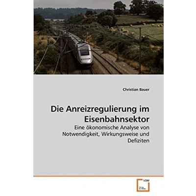 Abbildung von Die Anreizregulierung im Eisenbahnsektor: Eine ökonomische Analyse von Notwendigkeit, Wirkungsweise und Defiziten
